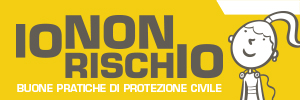 “IO NON RISCHIO”, BUONE PRATICHE PER LA PROTEZIONE CIVILE