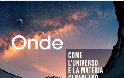 quarrata. “ONDE. COME L’UNIVERSO E LA MATERIA CI PARLANO”