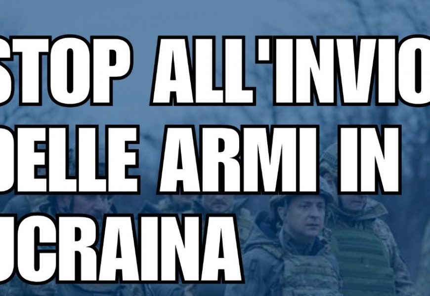 STOP ALL’INVIO DI ARMI IN UCRAINA. LE RISORSE UTILIZZIAMOLE PER LE ZONE ALLUVIONATE