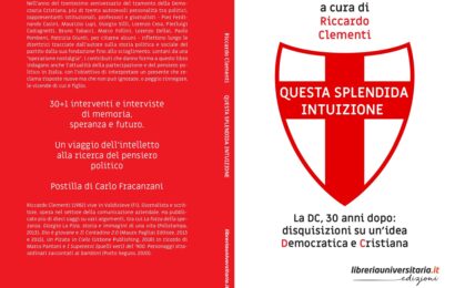 EDITORIA: IN LIBRERIA “QUESTA SPLENDIDA INTUIZIONE”, IL NUOVO LIBRO DI RICCARDO CLEMENTI A 30 ANNI DALLA FINE DELLA DC